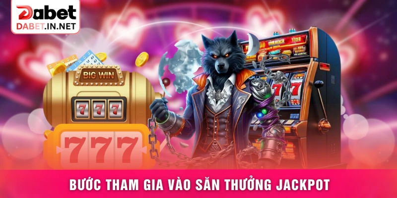 Bước tham gia vào săn thưởng jackpot