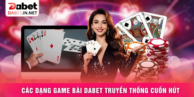 Các dạng game bài DABET truyền thống cuốn hút