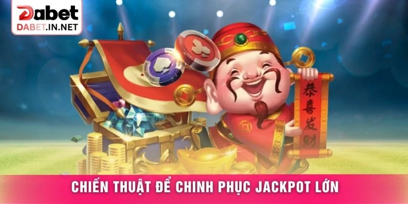 Chiến thuật để chinh phục Jackpot lớn