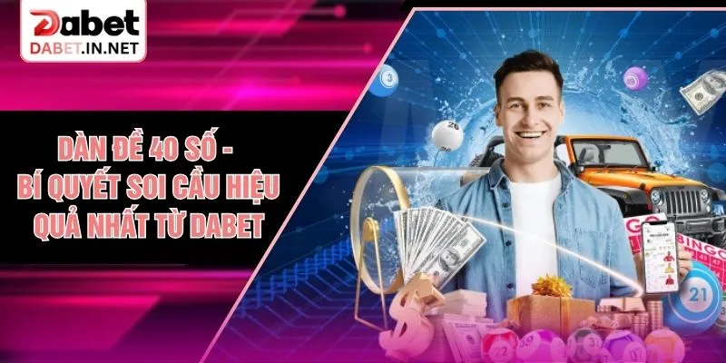 Dàn Đề 40 Số - Bí Quyết Soi Cầu Hiệu Quả Nhất Từ DABET
