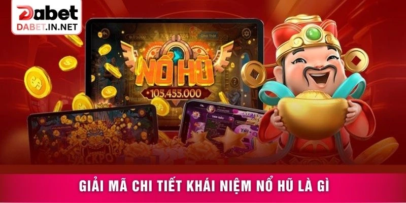 Giải mã chi tiết khái niệm nổ hũ là gì