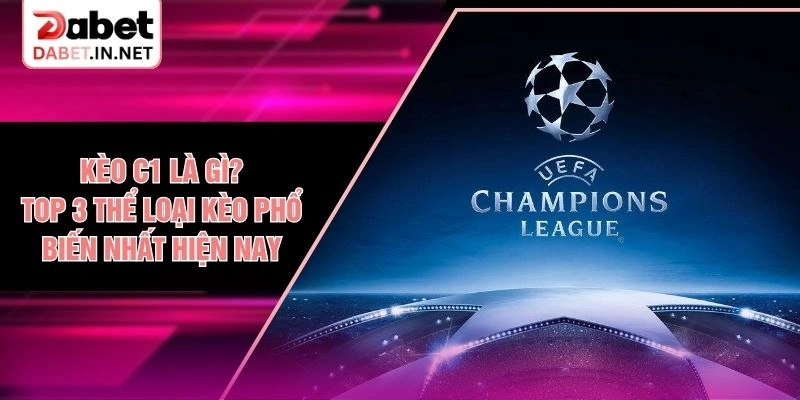 Kèo C1 Là Gì? Top 3 Thể Loại Kèo Phổ Biến Nhất Hiện Nay