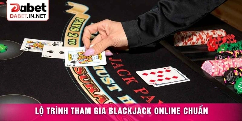 Lộ trình tham gia Blackjack online chuẩn