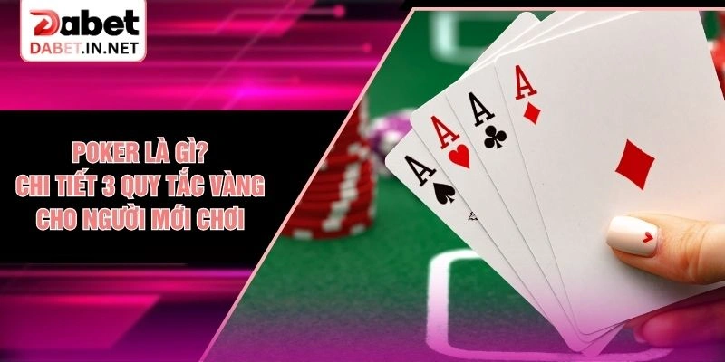 Poker Là Gì? Chi Tiết 3 Quy Tắc Vàng Cho Người Mới Chơi