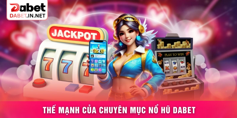 Thế mạnh của chuyên mục nổ hũ DABET