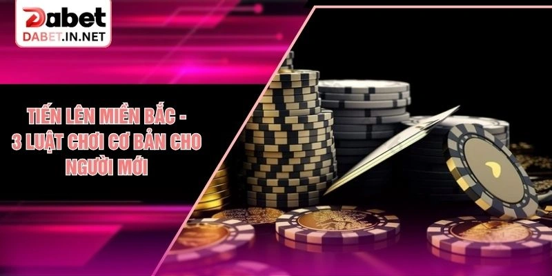 Tiến Lên Miền Bắc - 3 Luật Chơi Cơ Bản Cho Người Mới