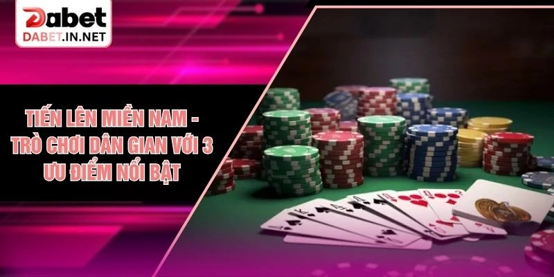 Tiến Lên Miền Nam - Trò Chơi Dân Gian Với 3 Ưu Điểm Nổi Bật