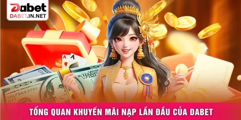 Tổng quan khuyến mãi nạp lần đầu của DABET